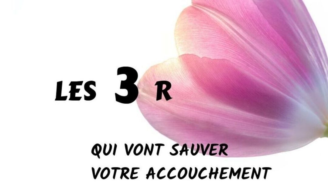 Les 3 R qui vont sauver votre accouchement